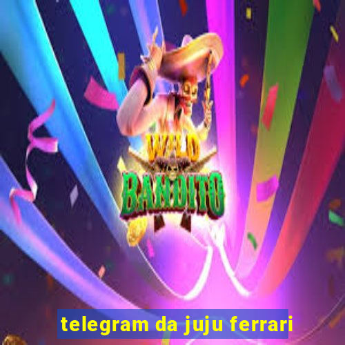 telegram da juju ferrari